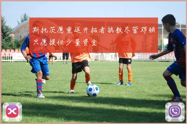 斯托茨愿重返开拓者执教尽管邓顿只愿提供少量资金