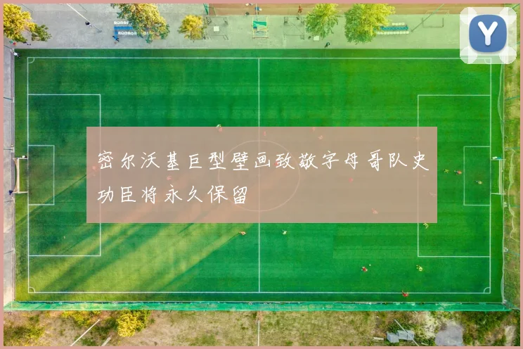 密尔沃基巨型壁画致敬字母哥队史功臣将永久保留