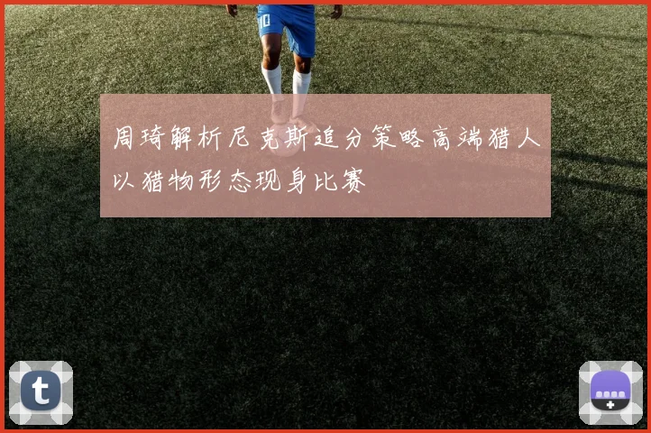 周琦解析尼克斯追分策略高端猎人以猎物形态现身比赛